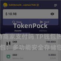 TokenPocket支持商家支付吗 TP钱包热钱包：多功能安全存储您的加密货币!