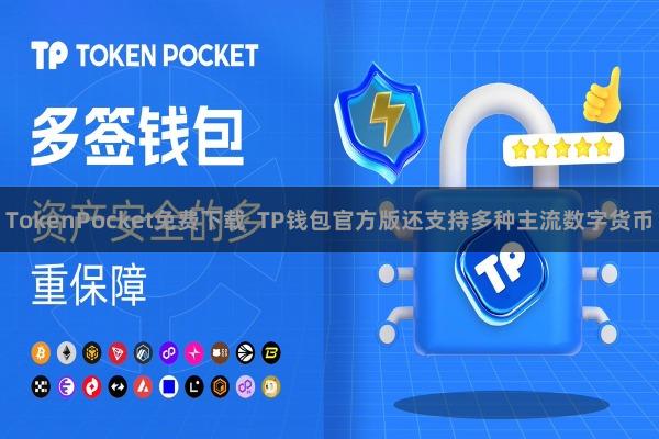 TokenPocket免费下载  TP钱包官方版还支持多种主流数字货币